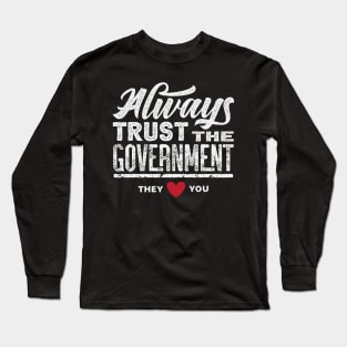 Always Trust The Government They Love You Long Sleeve T-Shirt